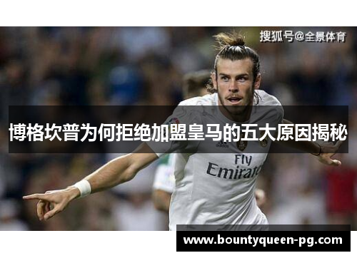 博格坎普为何拒绝加盟皇马的五大原因揭秘