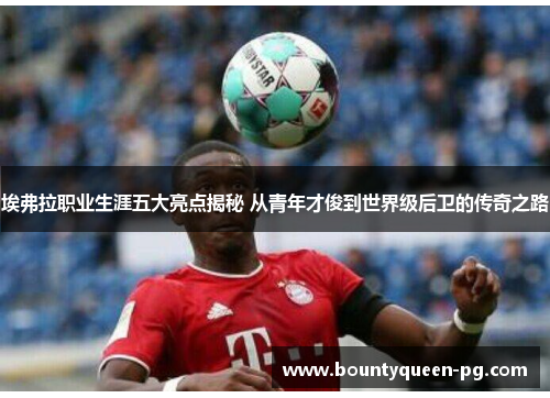 埃弗拉职业生涯五大亮点揭秘 从青年才俊到世界级后卫的传奇之路