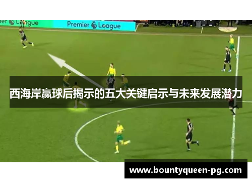 西海岸赢球后揭示的五大关键启示与未来发展潜力 西海岸赢球后揭示的五大关键启示与未来发展潜力