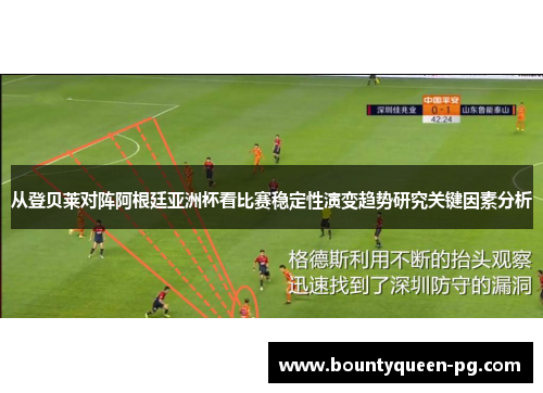 从登贝莱对阵阿根廷亚洲杯看比赛稳定性演变趋势研究关键因素分析
