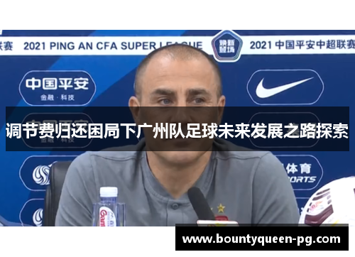 调节费归还困局下广州队足球未来发展之路探索 调节费归还困局下广州队足球未来发展之路探索