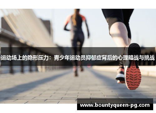 运动场上的隐形压力:青少年运动员抑郁症背后的心理暗战与挑战 运动场上的隐形压力:青少年运动员抑郁症背后的心理暗战与挑战