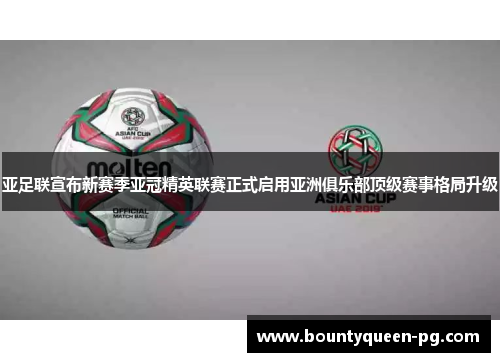亚足联宣布新赛季亚冠精英联赛正式启用亚洲俱乐部顶级赛事格局升级 亚足联宣布新赛季亚冠精英联赛正式启用亚洲俱乐部顶级赛事格局升级